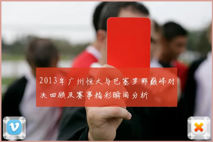 2013年广州恒大与巴塞罗那巅峰对决回顾及赛事精彩瞬间分析