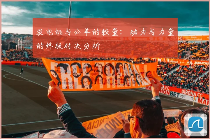 发电机与公羊的较量：动力与力量的终极对决分析