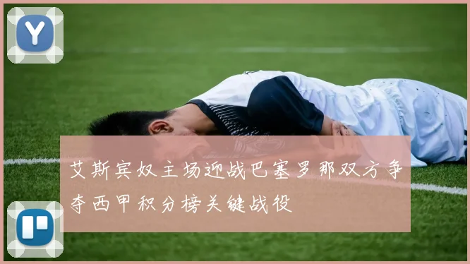 艾斯宾奴主场迎战巴塞罗那双方争夺西甲积分榜关键战役
